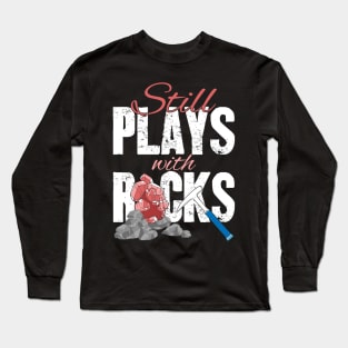 Still Plays With Rocks Geologist Long Sleeve T-Shirt